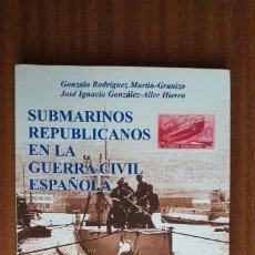 Libros de segunda mano: SUBMARINOS REPUBLICANOS EN LA GUERRA CIVIL ESPAÑOLA