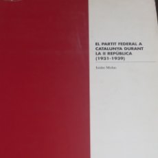 Libros de segunda mano: EL PARTIT FEDERAL A CATALUNYA DURANT LA II REPÚBLICA (1931-1939) MOLAS, ISIDRE. Lote 200813176