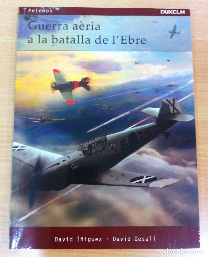 Libri di seconda mano: LIBRO GUERRA CIVIL ESPA&Ntilde;OLA - GUERRA A&Egrave;RIA A LA BATALLA DE L&acute;EBRE. EDITORIAL DUX, 1&ordf; ED. 2010