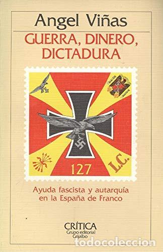 Gebrauchte B&uuml;cher: Guerra, dinero, dictadura: ayuda fascista y autarqu&iacute;a en la Espa&ntilde;a de Franco.&Aacute;ngel Vi&ntilde;as Mart&iacute;n.1984