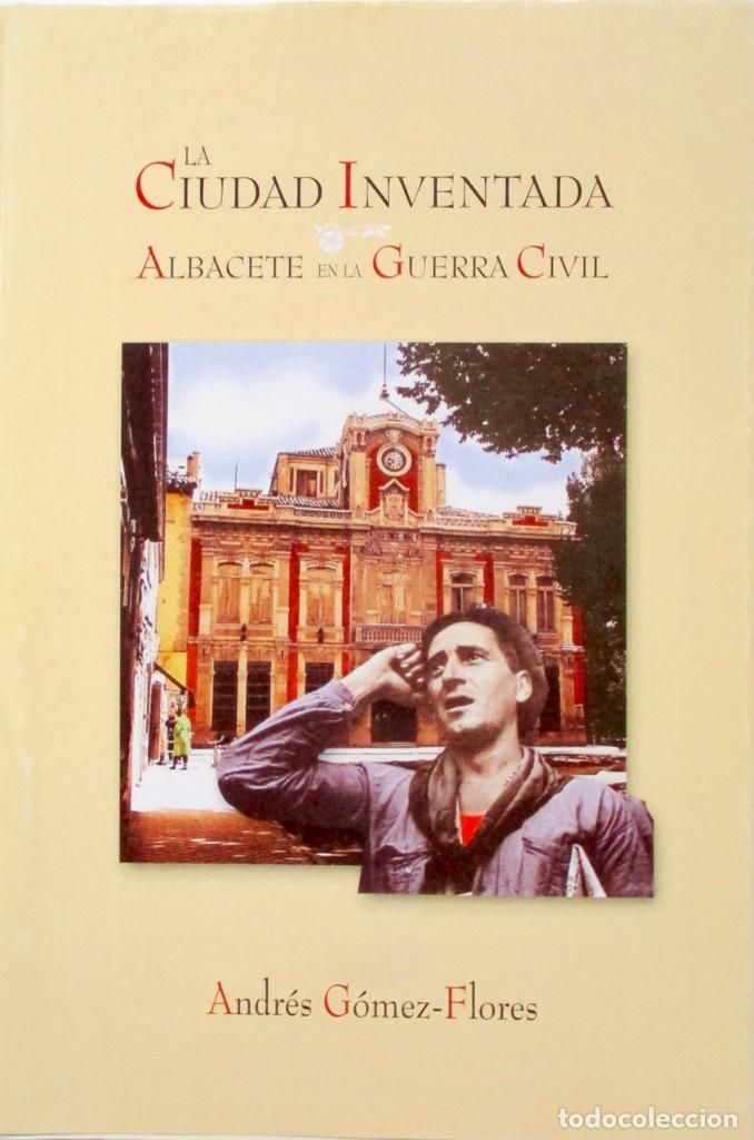 Gebrauchte B&uuml;cher: CIUDAD INVENTADA. Albacete en la guerra civil. A. G&oacute;mez Flores