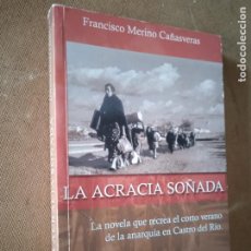 Libros de segunda mano: LA ACRACIA SOÑADA. NOVELA DEL BREVE PERIODO DE ANARQUIA EN CASTRO DEL RIO. CORDOBA. FRANCISCO ME-