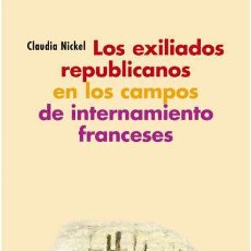 Libros de segunda mano: LOS EXILIADOS REPUBLICANOS EN LOS CAMPOS DE INTERNAMIENTO FRANCESES. CLAUDIA NICKEL. -NUEVO. Lote 299796233