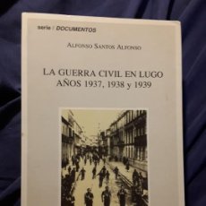 Libros de segunda mano: LA GUERRA CIVIL EN LUGO (AÑOS 1937,1938 Y 1939), DE ALFONSO SANTOS. DEDICATORIA AUTOR. EXCELENTE EST. Lote 273131288