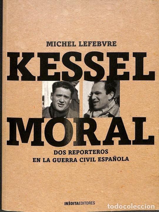 Libri di seconda mano: KESSEL - MORAL. Dos reporteros en la guerra civil espa&ntilde;ola. Barcelona. In&eacute;dita Ed. 2008.