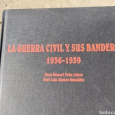 Libros de segunda mano: LA GUERRA CIVIL Y SUS BANDERAS 1936-1939 PEÑA LÓPEZ TAPA DURA. Lote 336315573