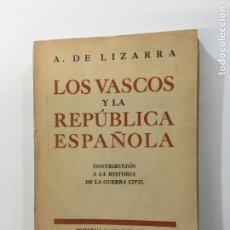 Libros de segunda mano: A. DE LIZARRA. LOS VASCOS Y LA REPÚBLICA ESPAÑOLA. CONTRIBUCIÓN A LA HISTORIA DE LA GUERRA CIVIL.. Lote 363787870
