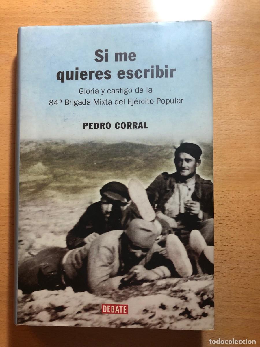 Second hand books: Si me quieres escribit. Gloria y castigo de la 84&ordf; Brigada Mixta del Ej&eacute;rcito Popular. P. Corral