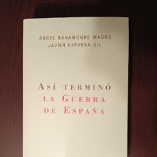 Libros de segunda mano: ASÍ TERMINÓ LA GUERRA DE ESPAÑA. ÁNGEL BAHAMONDE MAGRO Y JAVIER CERVERA GIL. DEDICADO.. Lote 388478934