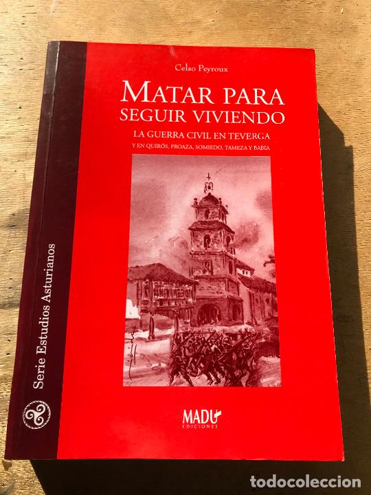 Libri di seconda mano: CELSO PEYROUX. MATAR PARA SEGUIR VIVIENDO. LA GUERRA CIVIL EN TEVERGA Y EN QUIR&Oacute;S, PROAZA, ETC..