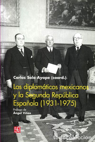 Libri di seconda mano: LOS DIPLOM&Aacute;TICOS MEXICANOS Y LA SEGUNDA REP&Uacute;BLICA ESPA&Ntilde;OLA (1931-1975), Carlos Sola Ayape,. (coord.)