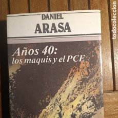Libros de segunda mano: DANIEL ARASA AÑOS 40: LOS MAQUIS Y EL PCE. ARGOS VERGARA PRIMERA EDICIÓN 1984