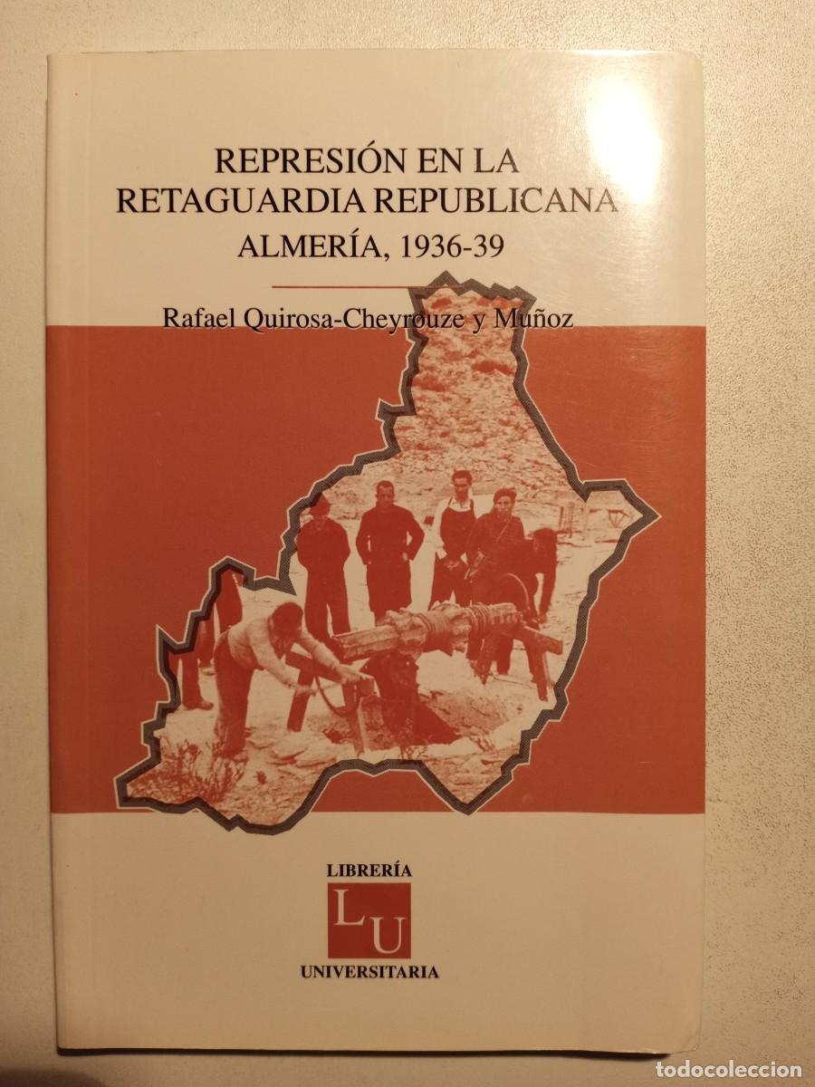 Gebrauchte B&uuml;cher: REPRESI&Oacute;N EN LA RETAGUARDIA REPUBLICANA ALMERIENSE ALMER&Iacute;A REP&Uacute;BLICA 1936-1939 RAFAEL QUIROSA MU&Ntilde;OZ