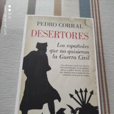 Libros de segunda mano: PEDRO CORRAL - DESERTORES - LOS ESPAÑOLES QUE NO QUISIERON LA GUERRA CIVIL - 1ª EDIC.ALMUZARA 382 PG