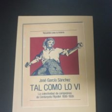 Libros de segunda mano: TAL COMO LO VI. LA COLECTIVIDAD DE CAMPESINOS DE CERDANYOLA/RIPOLLET 1936-1939. JOSÉ GARCÍA SÁNCHEZ