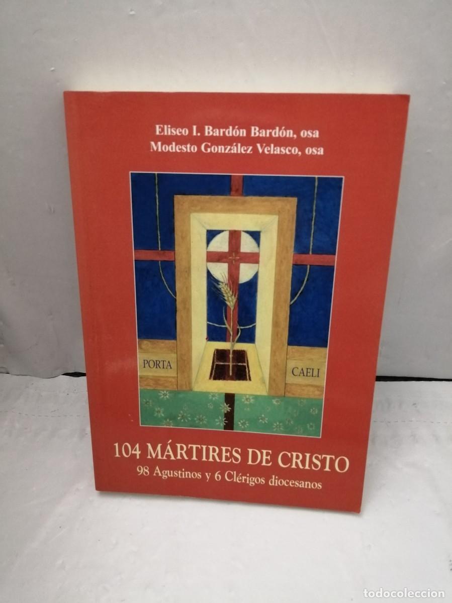 Gebrauchte B&uuml;cher: 104 M&aacute;rtires de Cristo. 98 agustinos y 6 cl&eacute;rigos diocesanos (Primera edici&oacute;n)