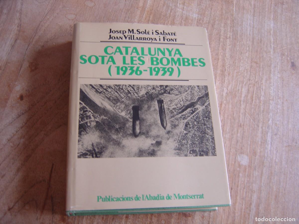 Gebrauchte B&uuml;cher: CATALUNYA SOTA LES BOMBES (1936-1939). JOSEP M. SOL&Eacute; I SABAT&Eacute;. P. DE L'ABADIA DE MONTSERRAT. 1&ordf; EDIC
