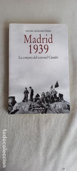 Libros de segunda mano: MADRID 1939. LA CONJURA DEL CORONEL CASADO. ANGEL BAHAMONDE. EDITORIAL CATEDRA. 2015