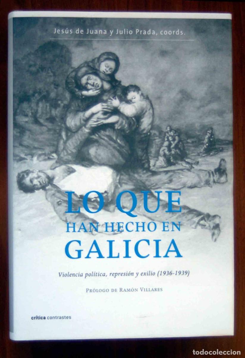 Second hand books: LO QUE HAN HECHO EN GALICIA.VIOLENCIA POL&Iacute;TICA,REPRESI&Oacute;N Y EXILIO,1936-1939.JESUS DE JUANA, CRITICA