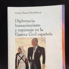 Libros de segunda mano: DIPLOMACIA, HUMANITARISMO Y ESPIONAJE EN LA GUERRA CIVIL ESPAÑOLA. ANTONIO MANUEL MORAL RONCAL 2008