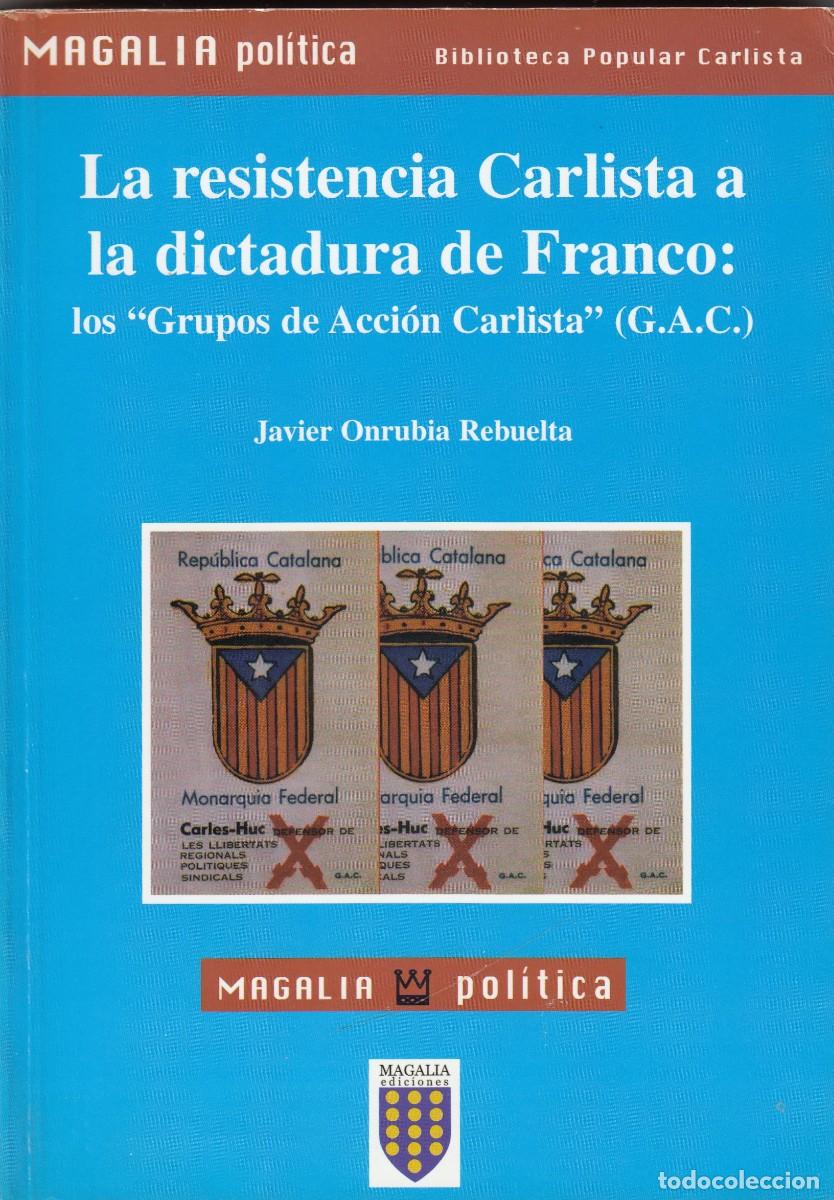 Libros de segunda mano: LA RESISTENCIA CARLISTA A LA DICTADURA DE FRANCO. LOS GRUPOS DE ACCI&Oacute;N CARLISTA. GAC. ADF
