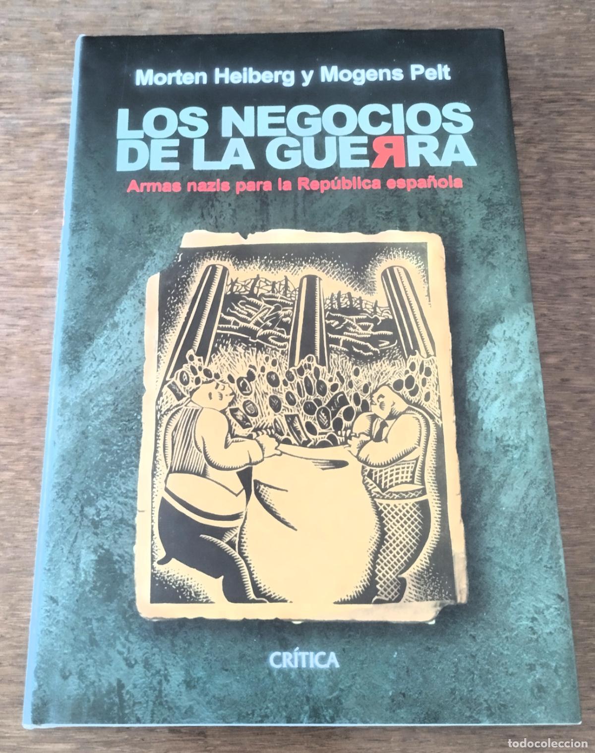 Libros de segunda mano: Morten Heiberg y Mogens Pelt, Los negocios de la guerra. Armas nazis para la Rep&uacute;blica espa&ntilde;ola, Cr&iacute;