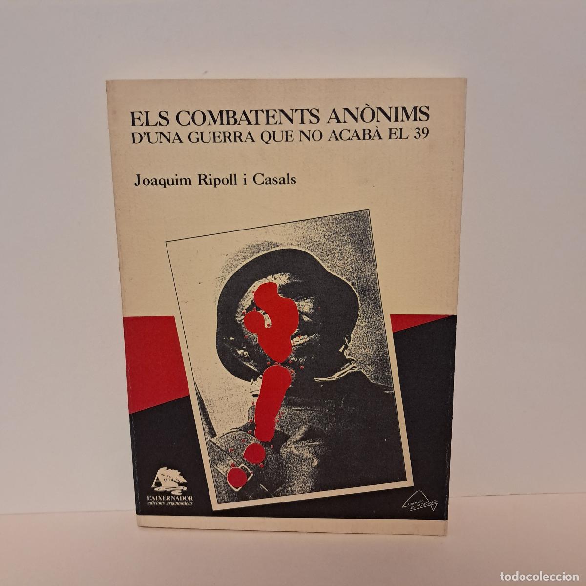 Libri di seconda mano: ELS COMBATENTS AN&Ograve;NIMS D'UNA GUERRA QUE NO ACAB&Agrave; EL 39. Joaquim Ripoll i Casals. L'Aixernador Ed. 19