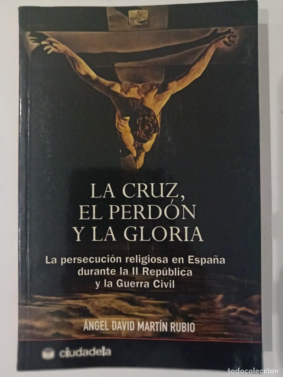 Gebrauchte B&uuml;cher: LA CRUZ EL PERD&Oacute;N Y LA GLORIA. LA PERSECUCI&Oacute;N RELIGIOSA EN ESPA&Ntilde;A. ANGEL DAVID MART&Iacute;N RUBIO. 2007
