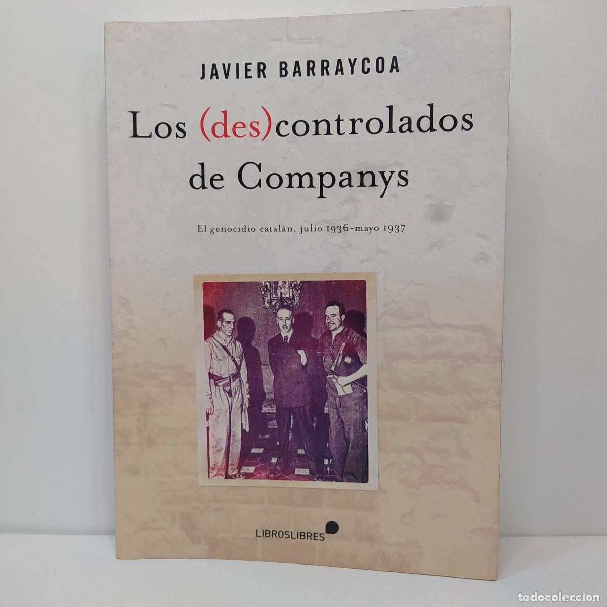 Gebrauchte B&uuml;cher: Los (des)controlados de Companys. El genocidio catal&aacute;n, julio 1936-mayo 1937. Javier Barraycoa.