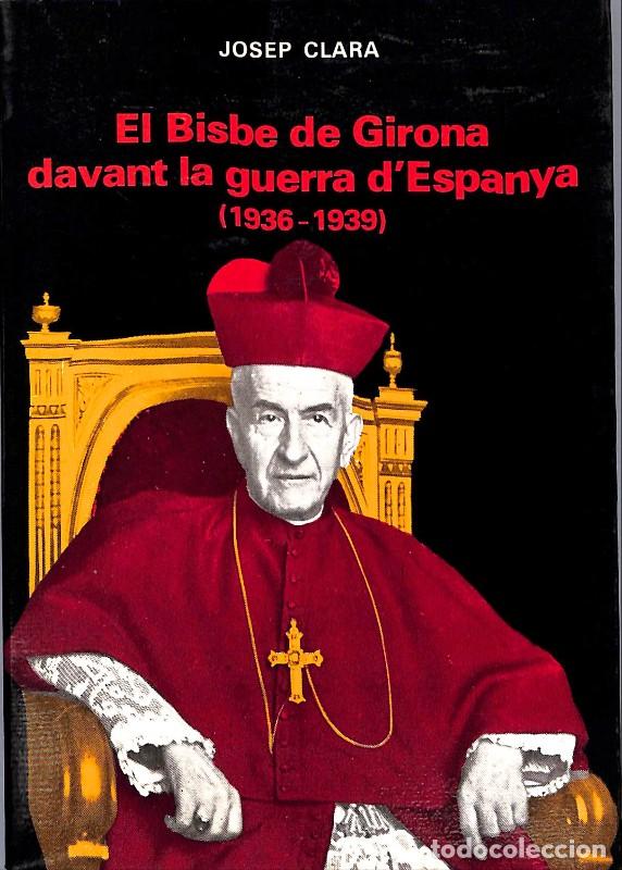 Libri di seconda mano: EL BISBE DE GIRONA DAVANT LA GUERRA D' ESPANYA, 1936-1939 - Clara, Josep - Ed. Gothia - 1983, 1&ordf; ed.