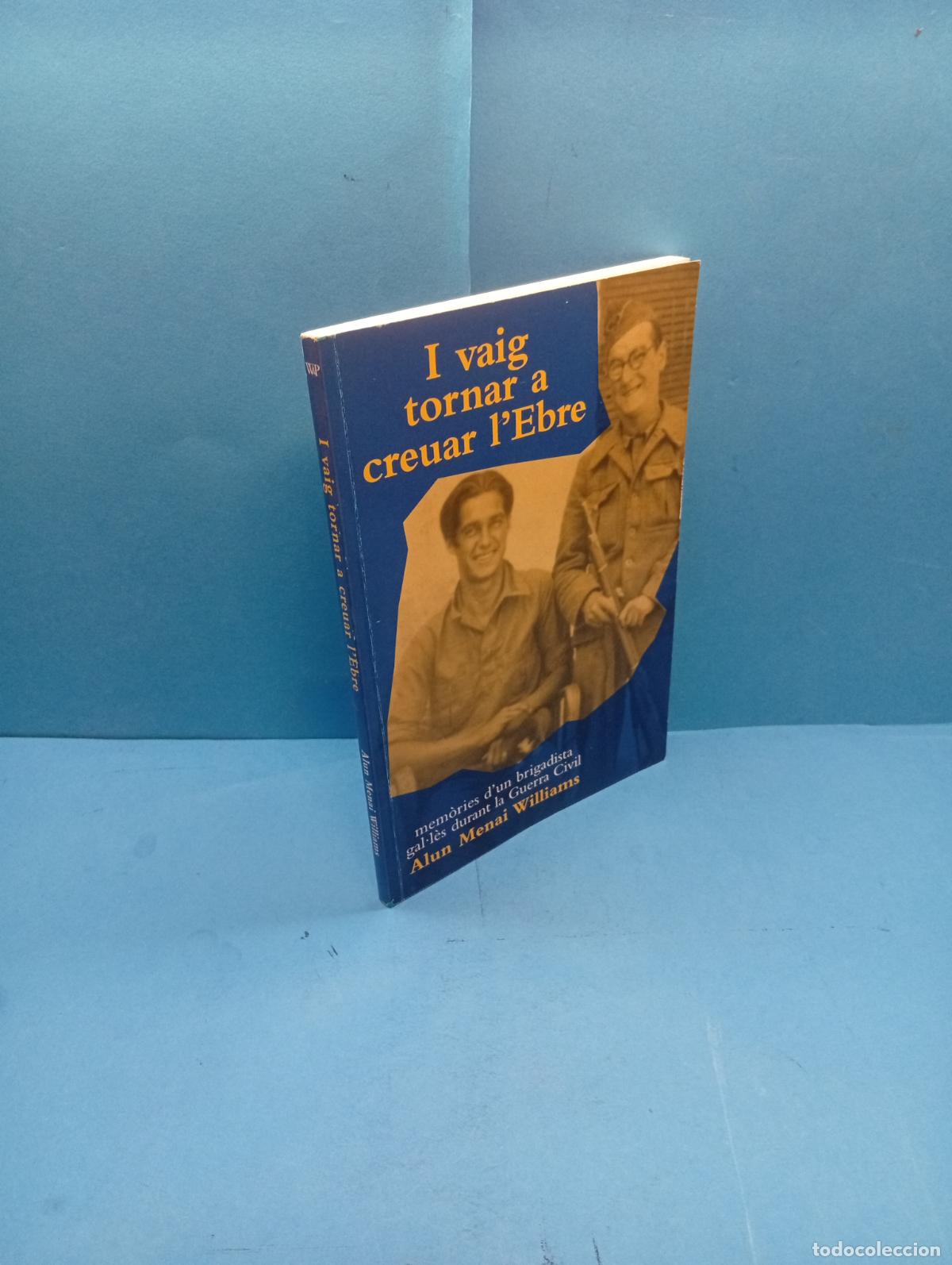Libri di seconda mano: I vaig tornar a creuar l'Ebre: mem&ograve;ries d'un brigadista gal&middot;l&egrave;s durant la Guerra Civil Alun Menai W