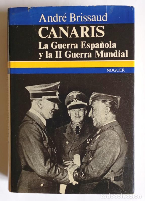Libros de segunda mano: CANARIS - LA GUERRA ESPA&Ntilde;OLA Y LA II GUERRA MUNDIAL - ANDRE BRISSAUD - EDITORIAL NOGUER. 1972