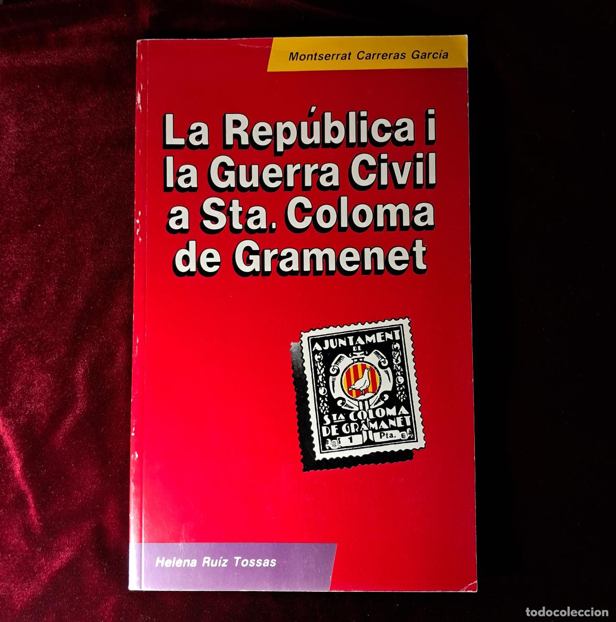 Libros de segunda mano: LA REP&Uacute;BLICA I LA GUERRA CIVIL A STA. COLOMA DE GRAMENET. Montserrat Carreras. Helena Ru&iacute;z. Aj. Sant