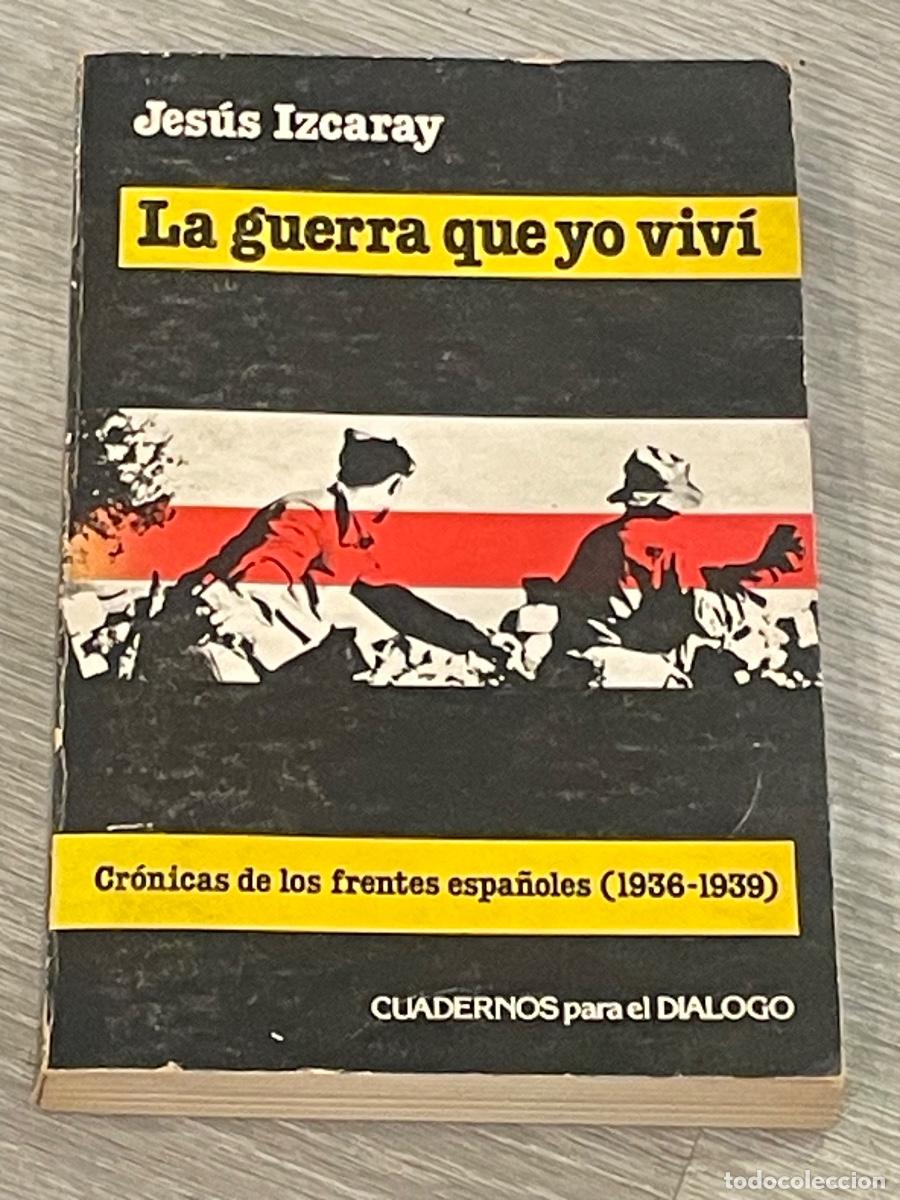 Libros de segunda mano: JESUS IZCARAY - LA GUERRA QUE YO VIV&Iacute;. CRONICAS DE LOS FRENTES ESPA&Ntilde;OLES 1936-1939 CUAD.DI&Aacute;LOGO 1978