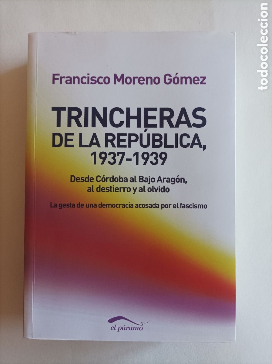 Libri di seconda mano: Trincheras de la Rep&uacute;blica, 1937-1939. Desde C&oacute;rdoba al bajo Arag&oacute;n, al destierro y al olvido