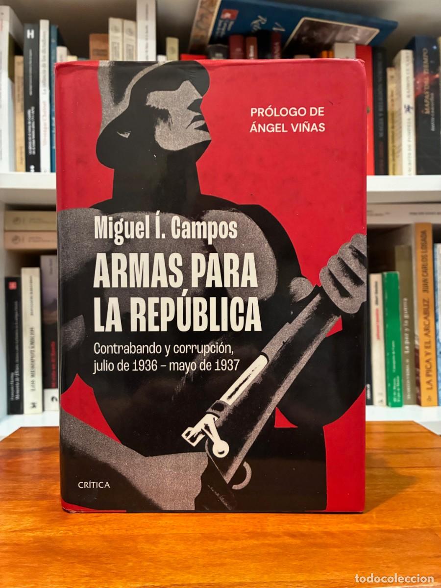 Libros de segunda mano: Armas para la Rep&uacute;blica. Contrabando y corrupci&oacute;n , julio 1936-mayo 1937. Miguel I. Campos. Cr&iacute;tica
