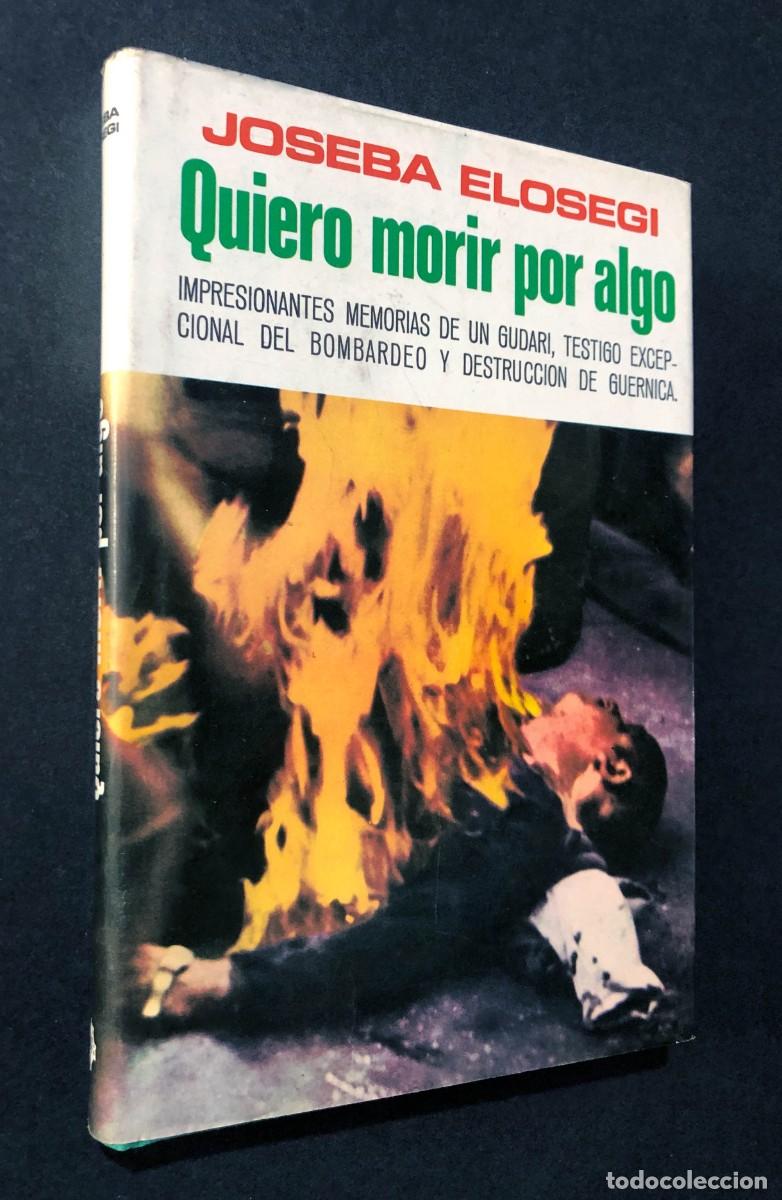 Libros de segunda mano: QUIERO MORIR POR ALGO / JOSEBA ELOSEGUI / UN GUDARI TESTIGO DEL BOMBARDEO DE GUERNIKA / 1977
