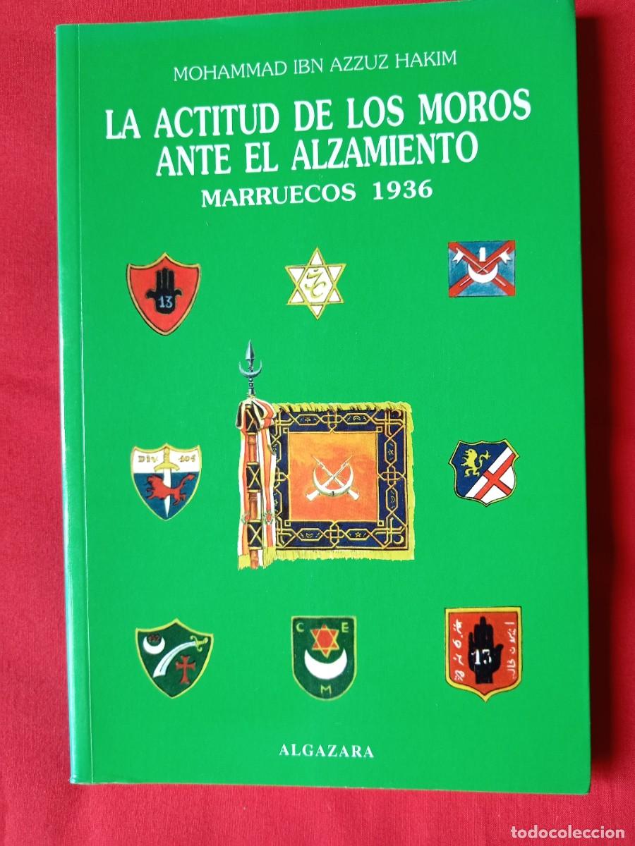 Libros de segunda mano: LA ACTITUD DE LOS MOROS ANTE EL ALZAMIENTO, MARRUECOS 1936. MOHAMMAD IBN AZZUZ HAKIM. ALGAZARA 1997