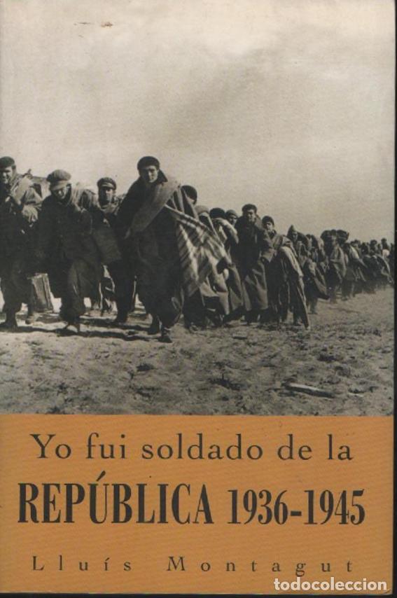 Libros de segunda mano: YO FUI SOLDADO DE LA REP&Uacute;BLICA 1936-1945.- LLUIS MONTAGUT.