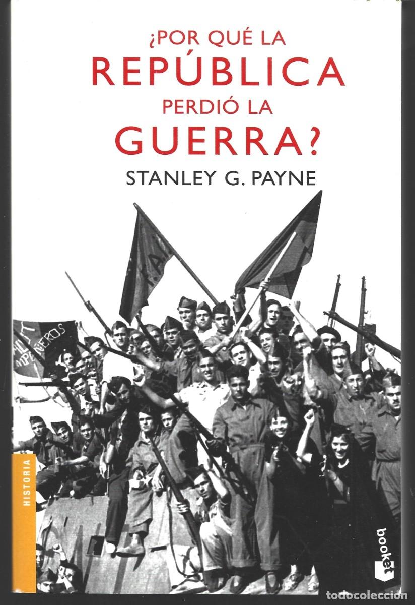 Libros de segunda mano: Stanley G. PAYNE: &iquest;Por qu&eacute; la Rep&uacute;blica perdi&oacute; la guerra? (Traducci&oacute;n de Jos&eacute; C. Vales. Booket, 2018