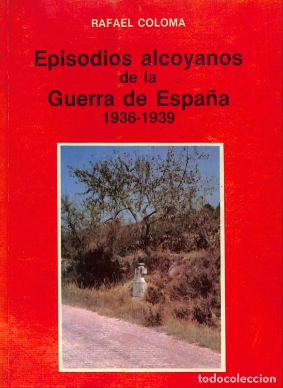 Libros de segunda mano: Episodios alcoyanos de la Guerra de Espa&ntilde;a 1936-1939 - Rafael Coloma - Amadeo Burdeus - 1980 -