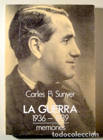 Libros de segunda mano: PI SUNYER, Carles - LA GUERRA. 1936-1939. MEM&Ograve;RIES - Barcelona 1986 - 1&ordf; edici&oacute;