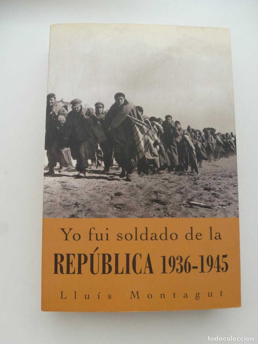 Libros de segunda mano: YO FUI SOLDADO DE LA REP&Uacute;BLICA 1936-1945. LLU&Iacute;S MONTAGUT. PRIMERA EDICI&Oacute;N