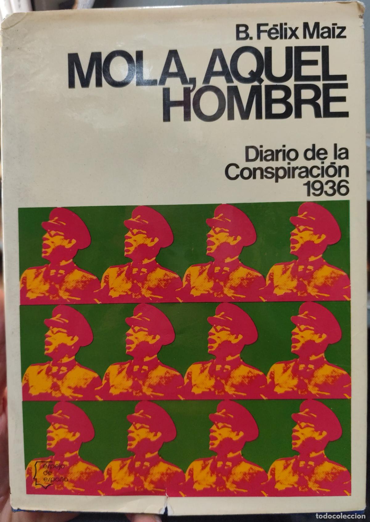 Libros de segunda mano: MOLA, AQUEL HOMBRE. DIARIO DE LA CONSPIRACI&Oacute;N, 1936. B. F&Eacute;LIX MAIZ. GUERRA CIVIL