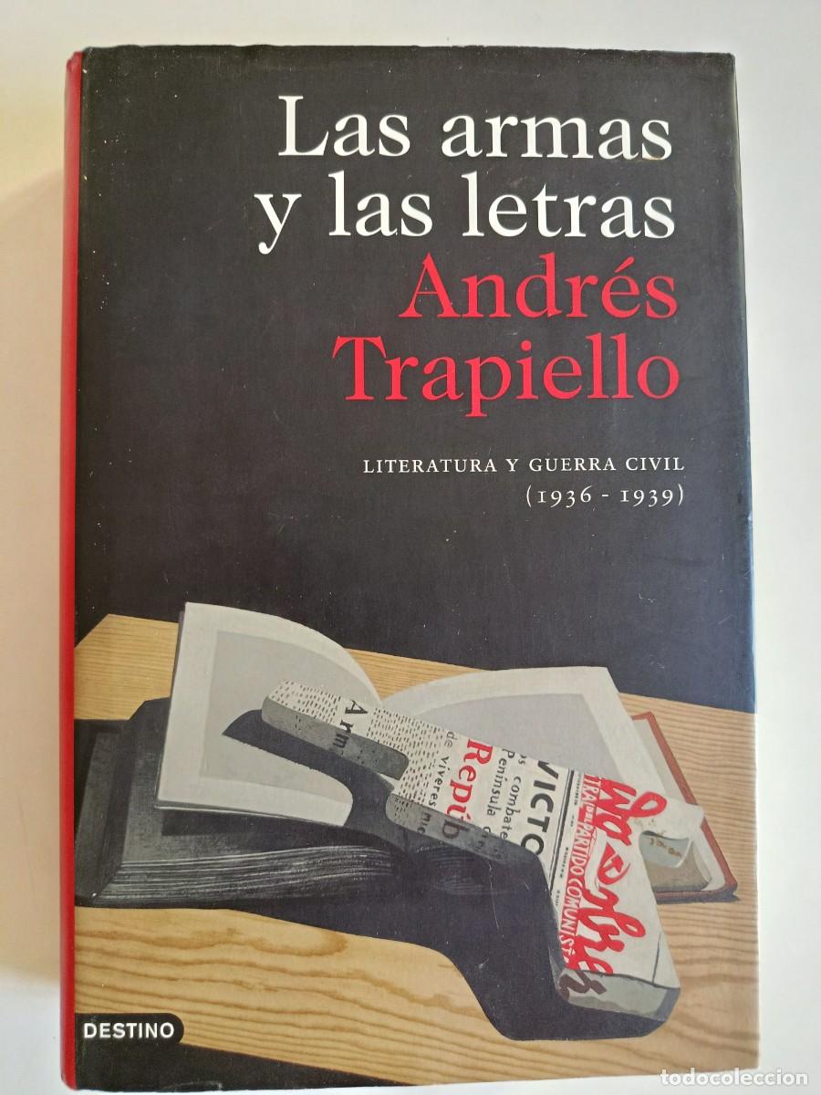 Libros de segunda mano: LAS ARMAS Y LAS LETRAS. ANDR&Eacute;S TRAPIELLO. LITERATURA Y GUERRA CIVIL 1936-1939. DESTINO