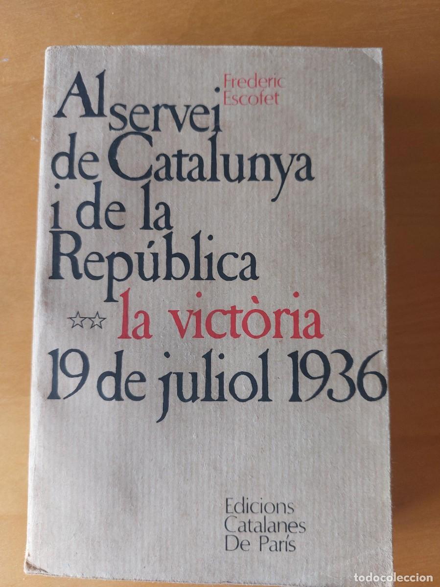 Libros de segunda mano: AL SERVEI DE CATALUNYA I DE LA REP&Uacute;BLICA: LA VICTORIA 19 DE JULIOL DE 1936. FREDERIC ESCOFET.