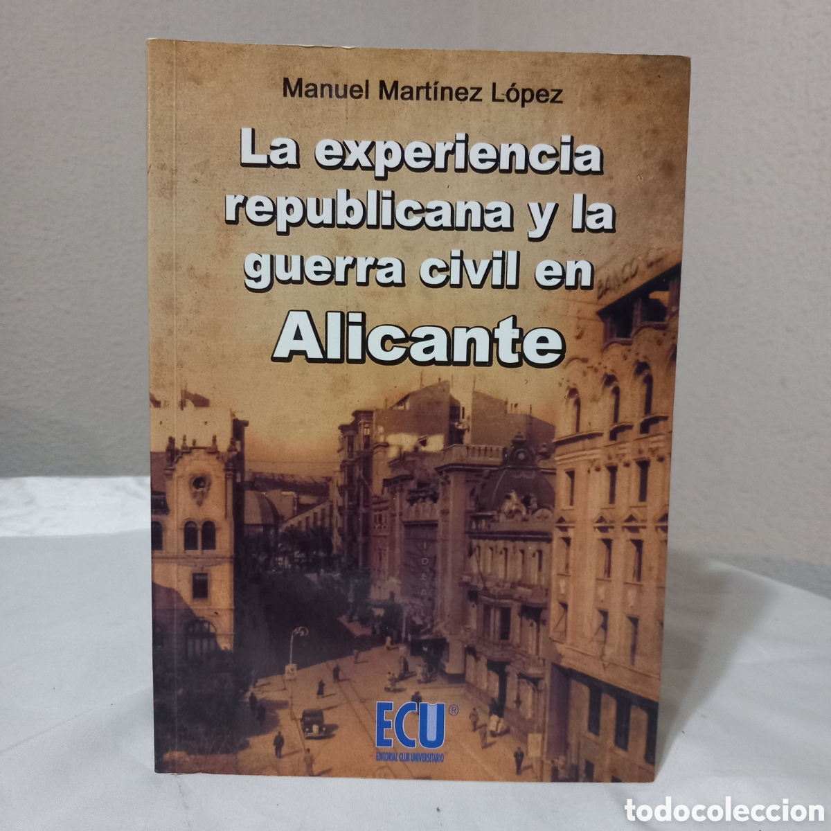 Libri di seconda mano: LA EXPERIENCIA REPUBLICANA Y LA GUERRA CIVIL EN ALICANTE/MANUEL MARTINEZ L&Oacute;PEZ.
