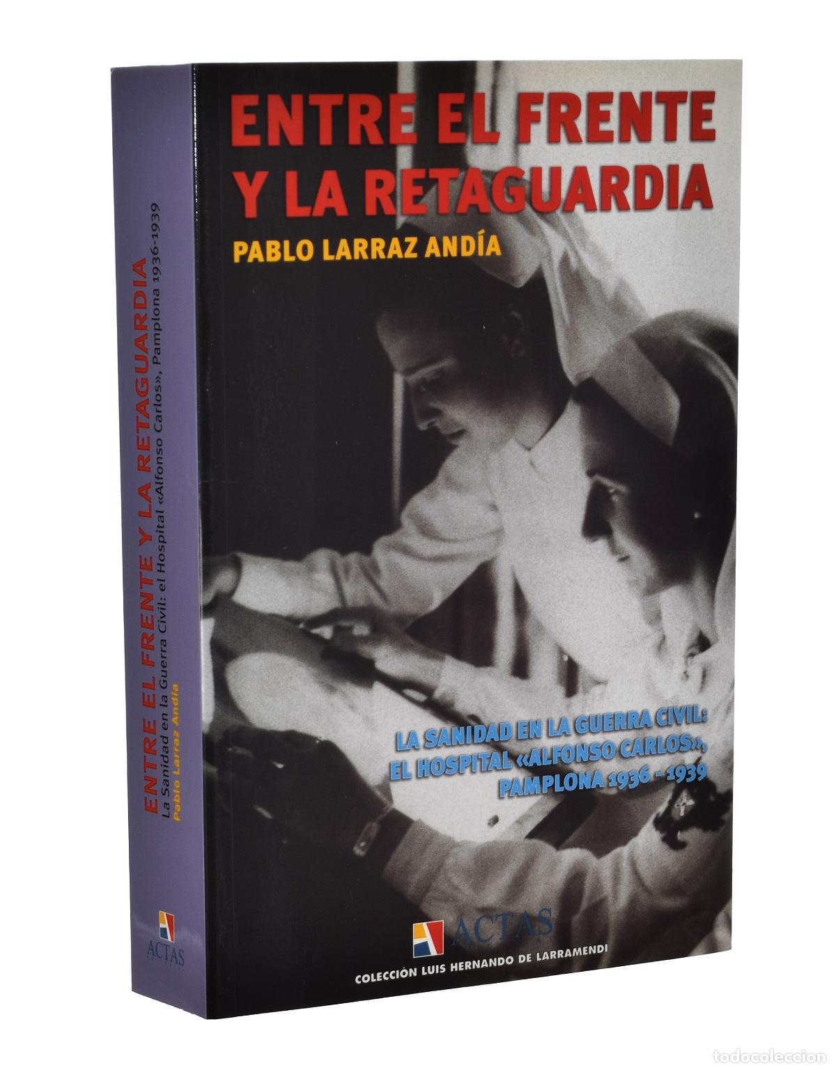 Libros de segunda mano: ENTRE EL FRENTE Y LA RETAGUARDIA. LA SANIDAD EN LA GUERRA CIVIL: EL HOSPITAL ALFONSO CARLOS, PAMPLON