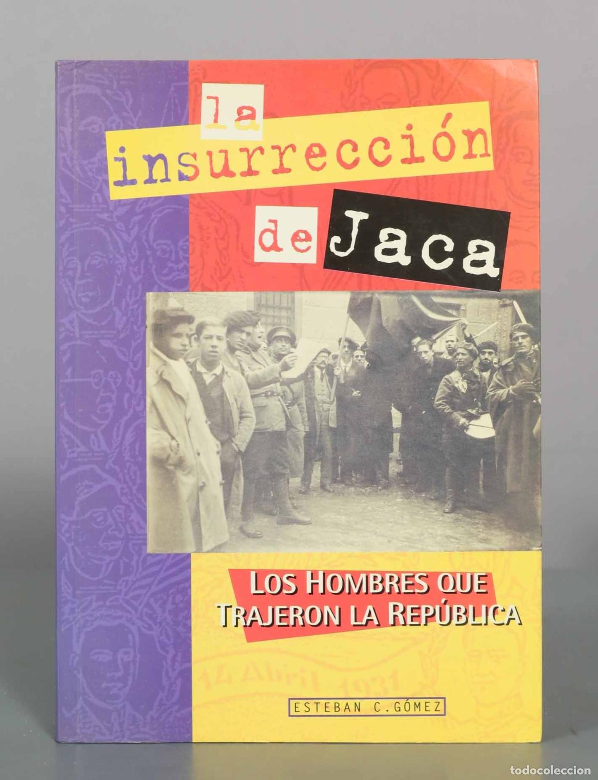 Libros de segunda mano: La insurrecci&oacute;n de Jaca: los hombres que trajeron la Rep&uacute;blica - Esteban C. G&oacute;mez - Editorial Escego