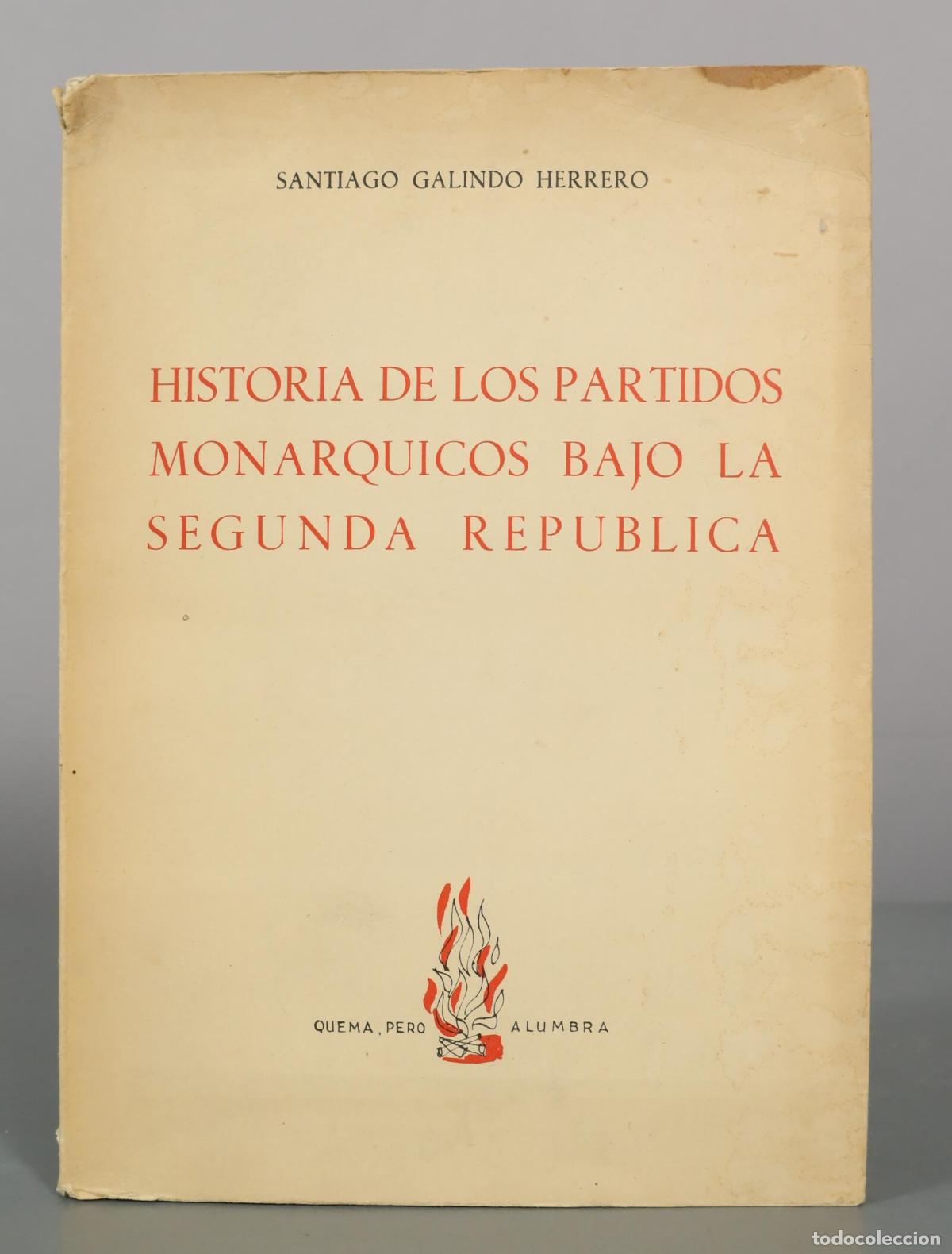 Libros de segunda mano: Historia de los partidos mon&aacute;rquicos bajo la Segunda Rep&uacute;blica - Santiago Galindo Herrero - Editoria